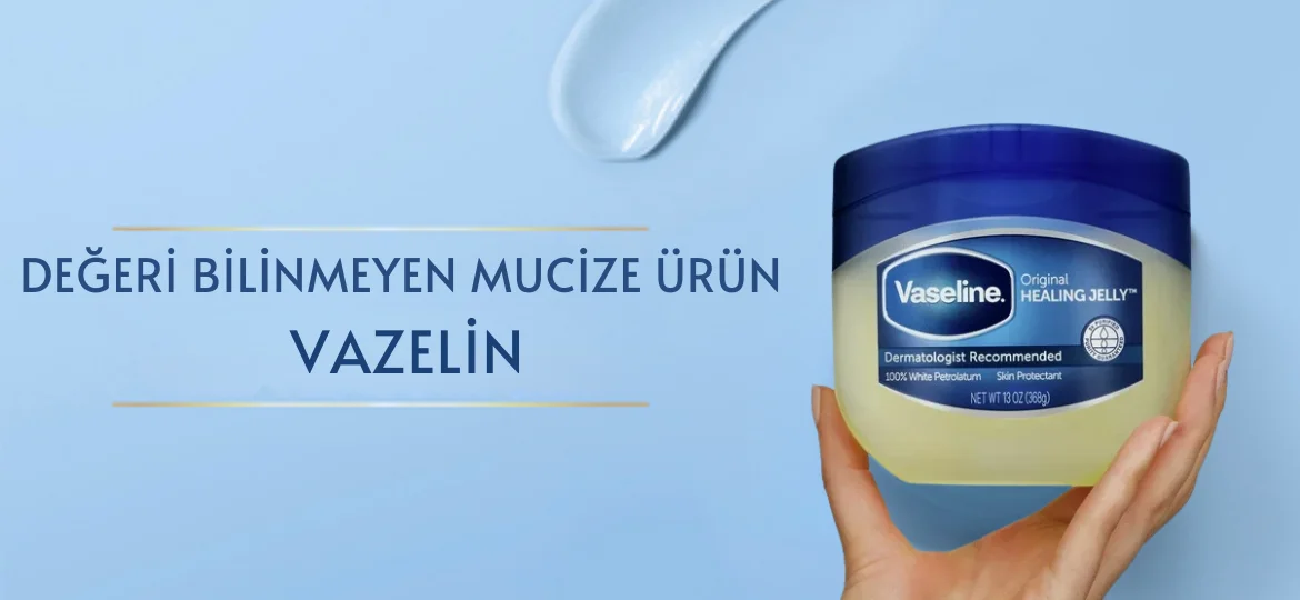 Değeri Bilinmeyen Mucize Ürün: Vazelin