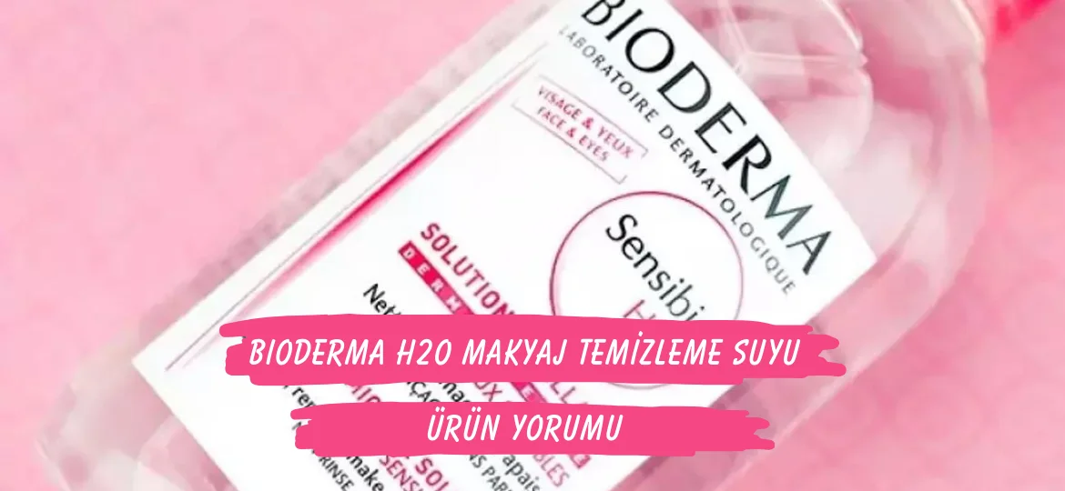 Bioderma Sensibio H2O Makyaj Temizleme Suyu Ürün Yorumu